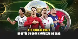 Kèo Châu Âu V9bet – Bí Quyết Dự Đoán Chuẩn Xác Dễ Dàng