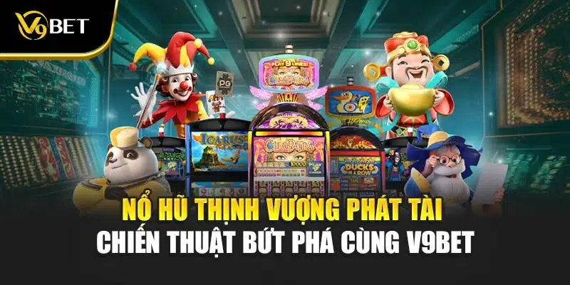 Nổ Hũ Thịnh Vượng Phát Tài - Chiến Thuật Bứt Phá Cùng V9Bet 1 Nổ Hũ Thịnh Vượng Phát Tài - Chiến Thuật Bứt Phá Cùng V9Bet