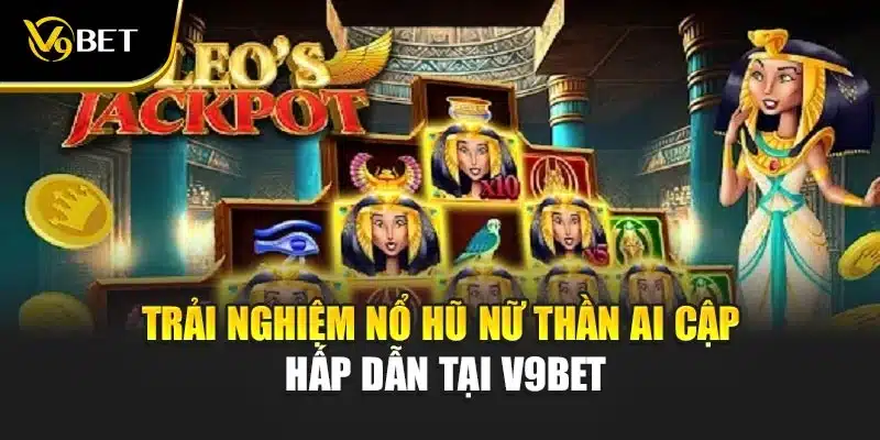 Trải Nghiệm Nổ Hũ Nữ Thần Ai Cập Hấp Dẫn Tại V9Bet